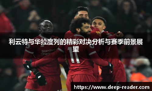 利云特与华拉度列的精彩对决分析与赛季前景展望